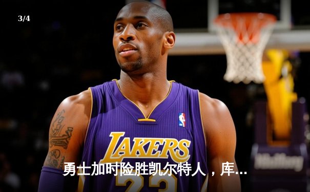 勇士加时险胜凯尔特人，库里狂砍43分上演惊天逆转 - 3