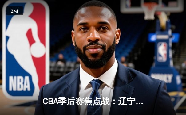 CBA季后赛焦点战：辽宁男篮加时险胜广东 赵继伟关键三分定乾坤 - 2