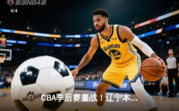 CBA季后赛鏖战！辽宁本钢加时险胜广东宏远，赵继伟三分雨救主 - 4