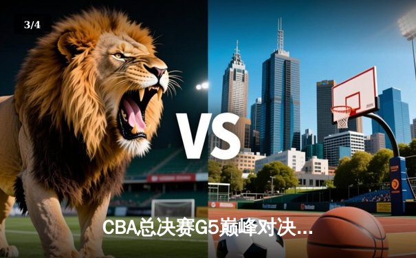 CBA总决赛G5巅峰对决：辽宁本钢加时逆转广东宏远成就三连冠伟业 - 3
