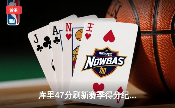 库里47分刷新赛季得分纪录 勇士加时险胜凯尔特人重返西部榜首